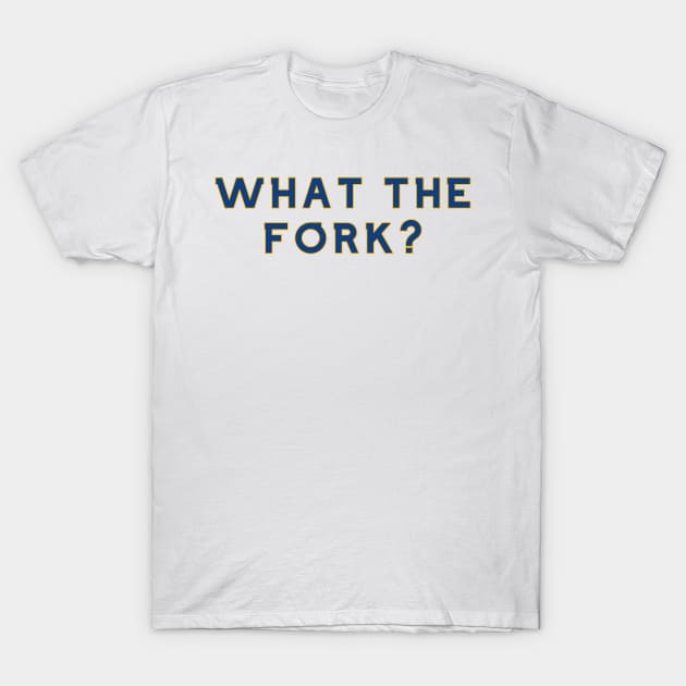 What the Fork T-Shirt by Pretty Good Shirts